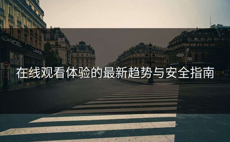 在线观看体验的最新趋势与安全指南