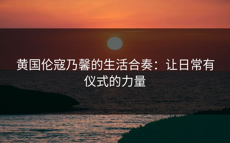 黄国伦寇乃馨的生活合奏：让日常有仪式的力量